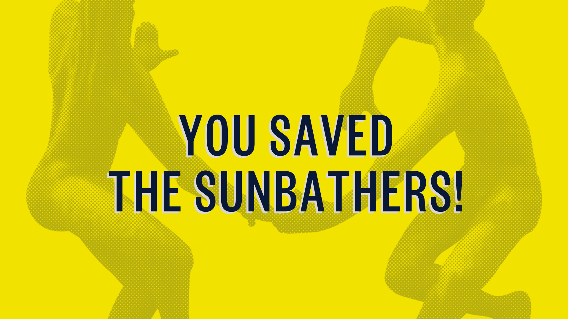 You Saved The Sunbathers!